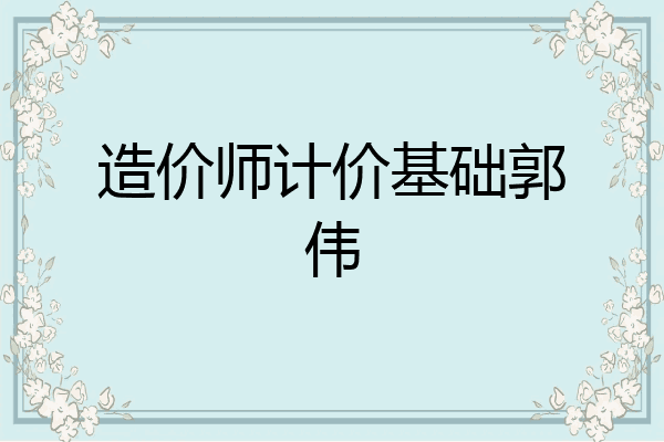 造价师计价基础郭伟