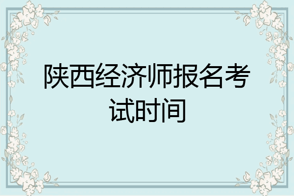 陕西经济师报名考试时间