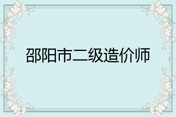 邵阳市二级造价师