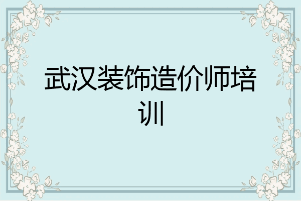 武汉装饰造价师培训