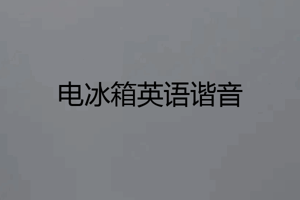 电冰箱英语谐音