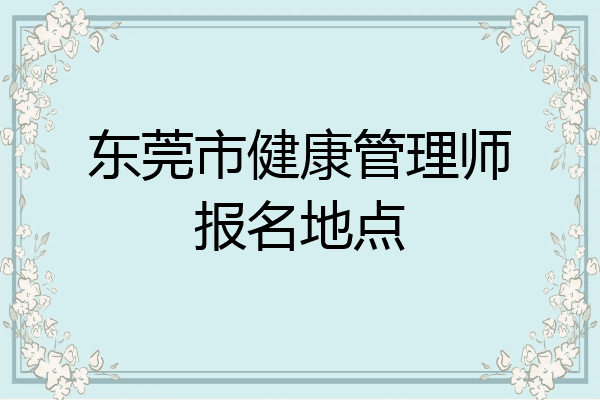 东莞市健康管理师报名地点