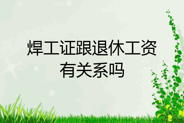 焊工证跟退休工资有关系吗