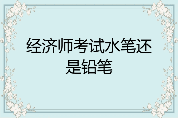 经济师考试水笔还是铅笔