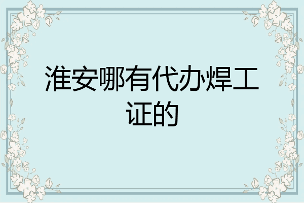 淮安哪有代办焊工证的