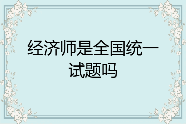 经济师是全国统一试题吗