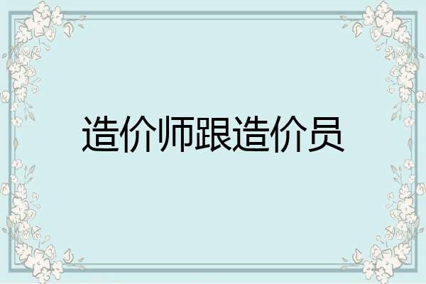 造价师跟造价员