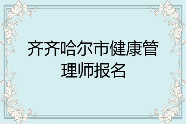 齐齐哈尔市健康管理师报名