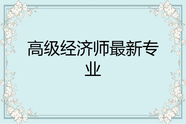 高级经济师最新专业