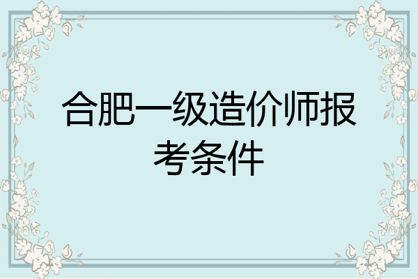 合肥一级造价师报考条件