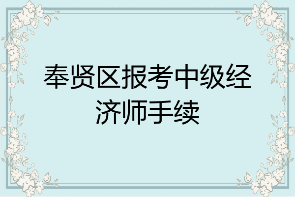 奉贤区报考中级经济师手续