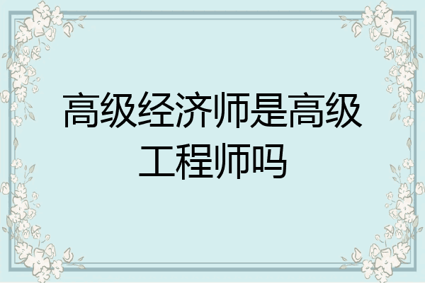 高级经济师是高级工程师吗