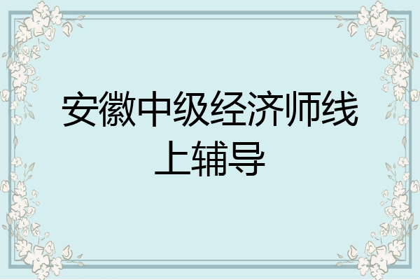 安徽中级经济师线上辅导