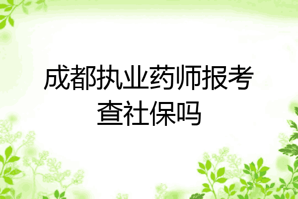 成都执业药师报考查社保吗