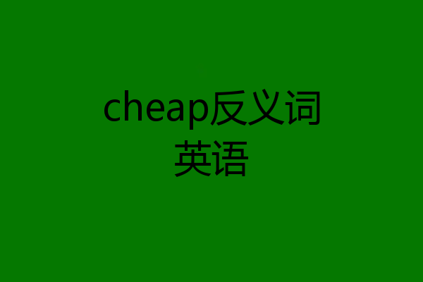 cheap反义词英语
