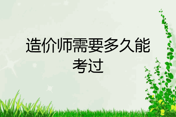造价师需要多久能考过