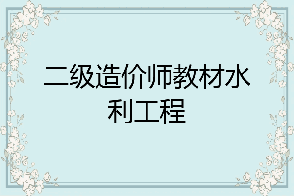 二级造价师教材水利工程