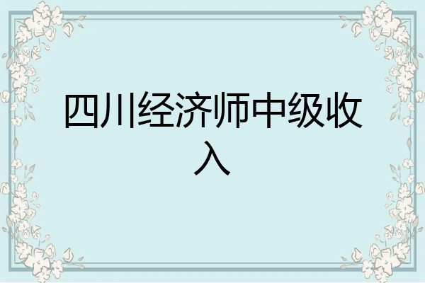 四川经济师中级收入