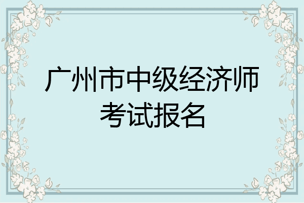 广州市中级经济师考试报名