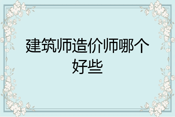 建筑师造价师哪个好些