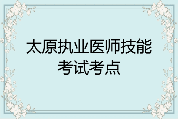 太原执业医师技能考试考点