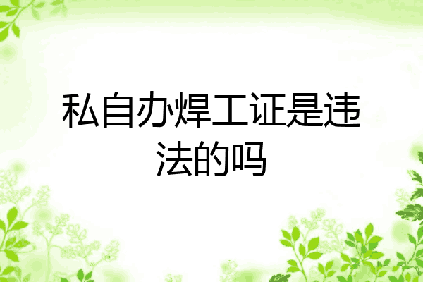 私自办焊工证是违法的吗