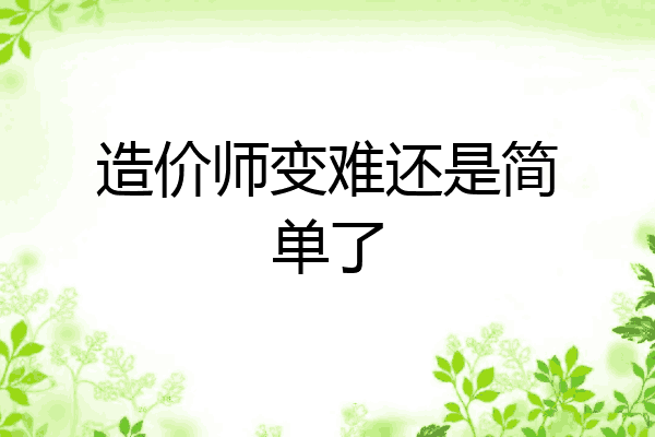 造价师变难还是简单了