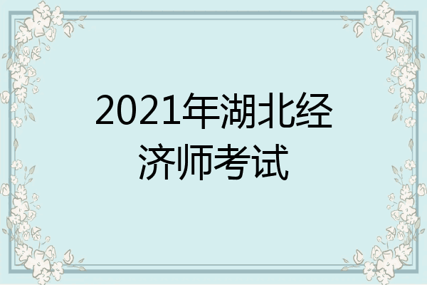 2021年湖北经济师考试