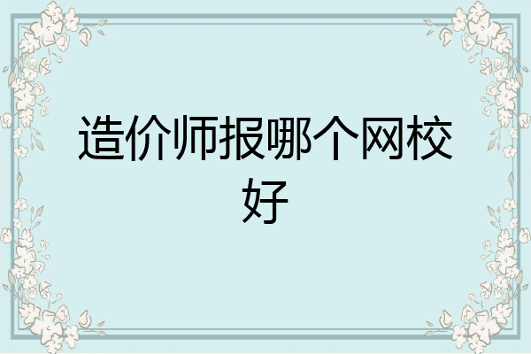 造价师报哪个网校好