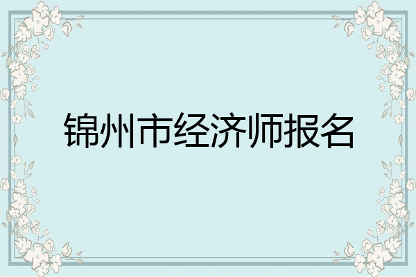 锦州市经济师报名