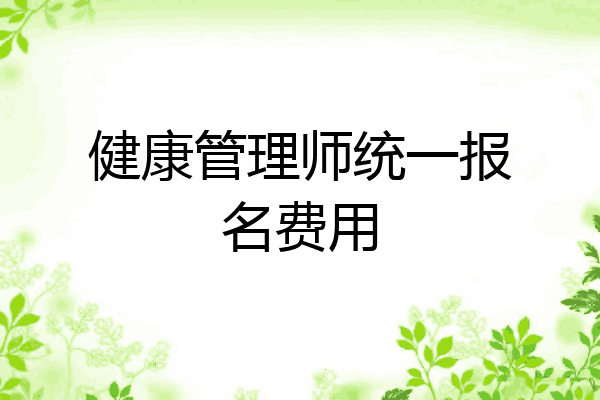 健康管理师统一报名费用