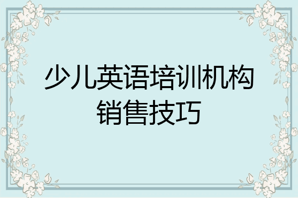 少儿英语培训机构销售技巧