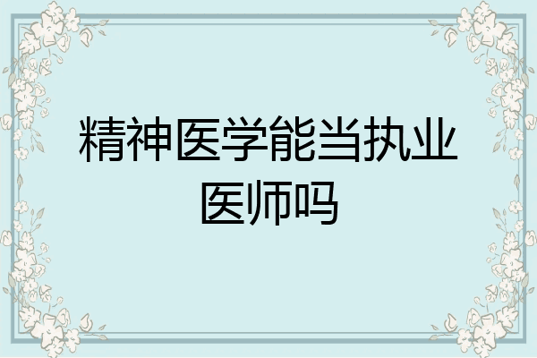 精神医学能当执业医师吗