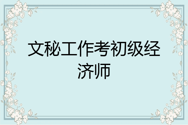 文秘工作考初级经济师