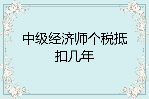 中级经济师个税抵扣几年