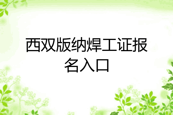 西双版纳焊工证报名入口