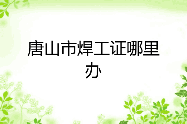 唐山市焊工证哪里办