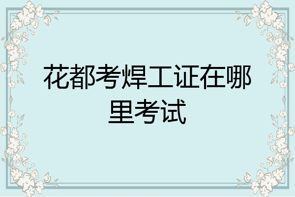 花都考焊工证在哪里考试