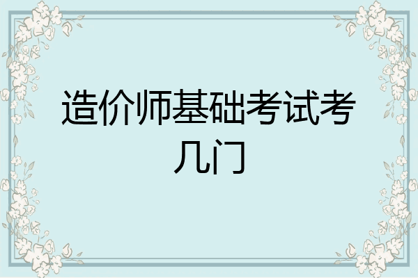 造价师基础考试考几门