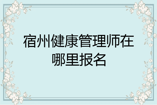 宿州健康管理师在哪里报名