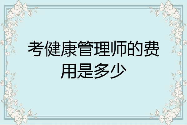 考健康管理师的费用是多少