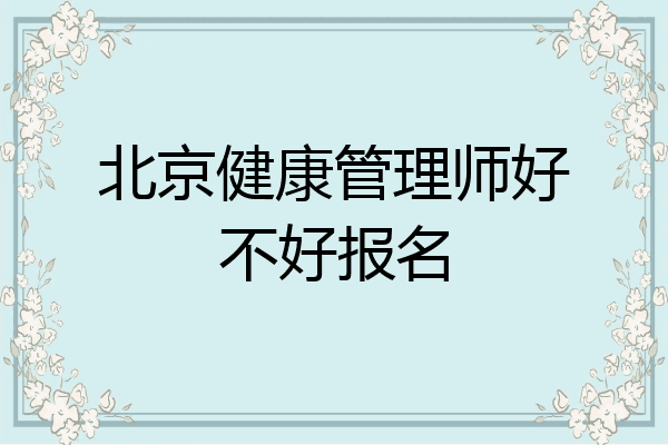 北京健康管理师好不好报名