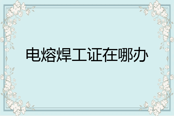 电熔焊工证在哪办