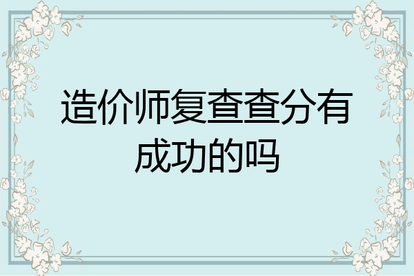 造价师复查查分有成功的吗