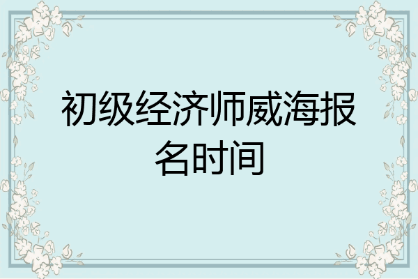 初级经济师威海报名时间