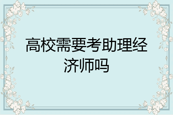 高校需要考助理经济师吗