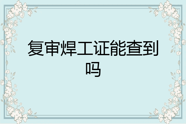 复审焊工证能查到吗
