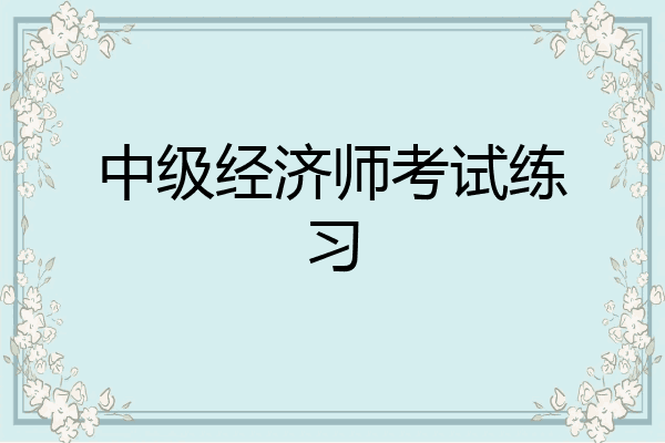 中级经济师考试练习