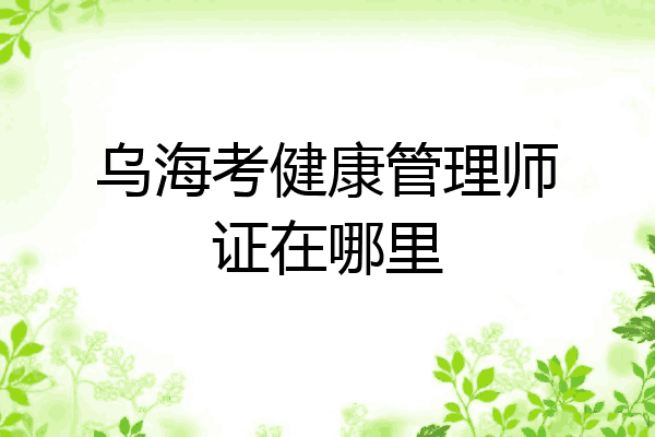 乌海考健康管理师证在哪里
