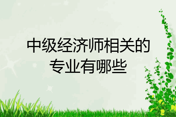 中级经济师相关的专业有哪些